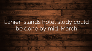 Lanier Islands hotel study could be done by mid-March