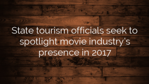 State tourism officials seek to spotlight movie industry’s presence in 2017