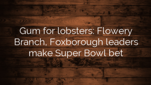 Gum for lobsters: Flowery Branch, Foxborough leaders make Super Bowl bet