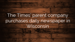 The Times’ parent company purchases daily newspaper in Wisconsin