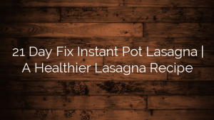 21 Day Fix Instant Pot Lasagna | A Healthier Lasagna Recipe