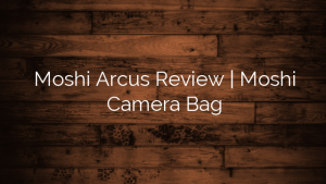 Moshi Arcus Review | Moshi Camera Bag