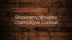 Strawberry Whiskey Champagne Cocktail