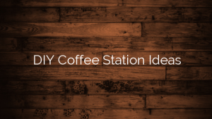 DIY Coffee Station Ideas