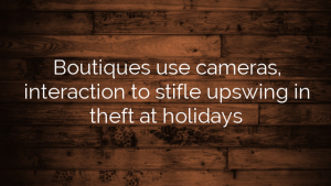 Boutiques use cameras, interaction to stifle upswing in theft at holidays